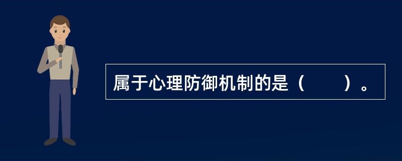 属于心理防御机制的是（　　）。