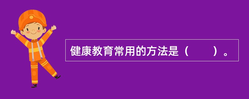 健康教育常用的方法是（　　）。