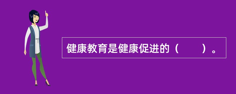 健康教育是健康促进的（　　）。