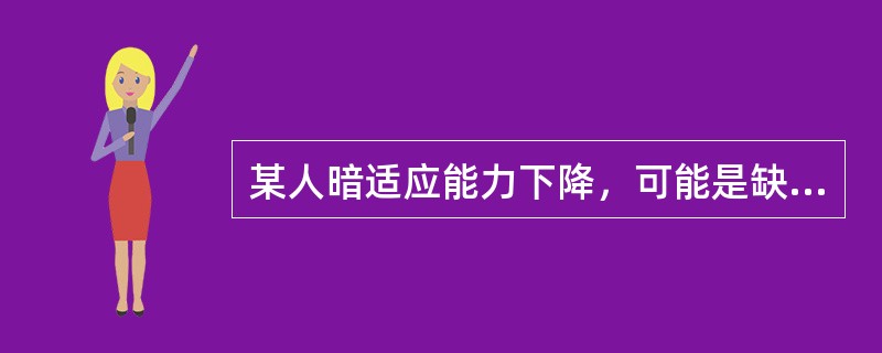 某人暗适应能力下降，可能是缺乏（　　）。