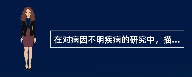 在对病因不明疾病的研究中，描述性研究的主要用途是（　　）。