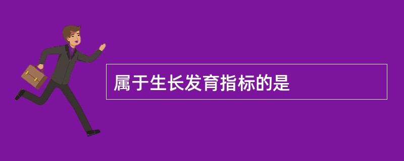 属于生长发育指标的是