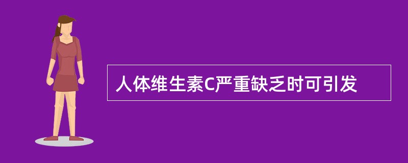 人体维生素C严重缺乏时可引发