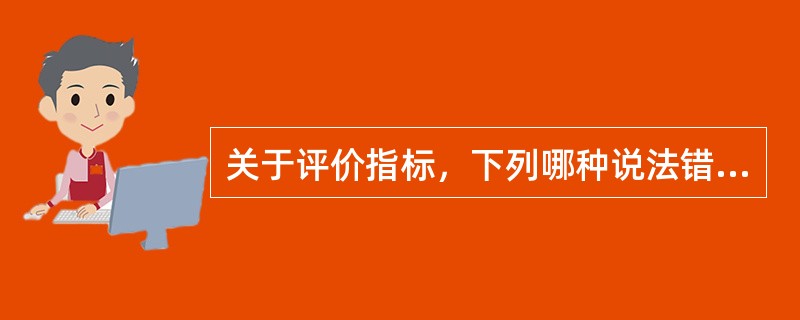 关于评价指标，下列哪种说法错误（　　）。