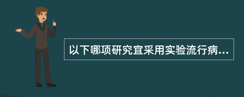 以下哪项研究宜采用实验流行病学方法？（　　）
