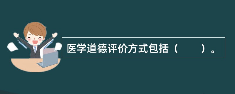 医学道德评价方式包括（　　）。