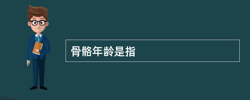 骨骼年龄是指