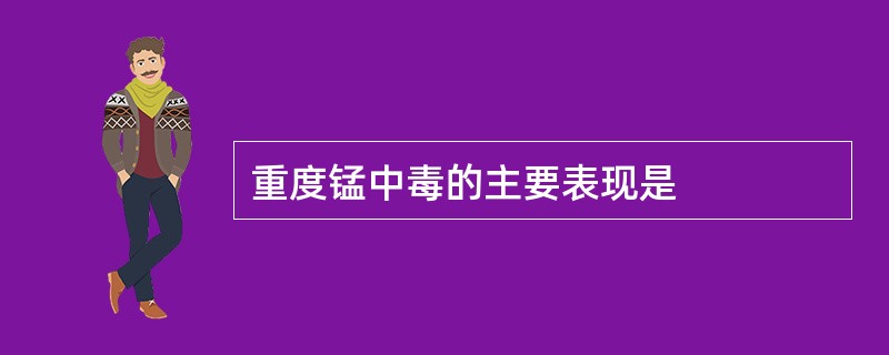 重度锰中毒的主要表现是