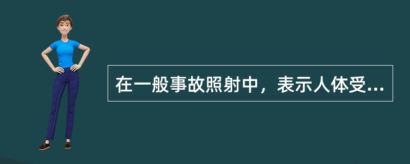 在一般事故照射中，表示人体受到的照射应该用每种辐射成分的()