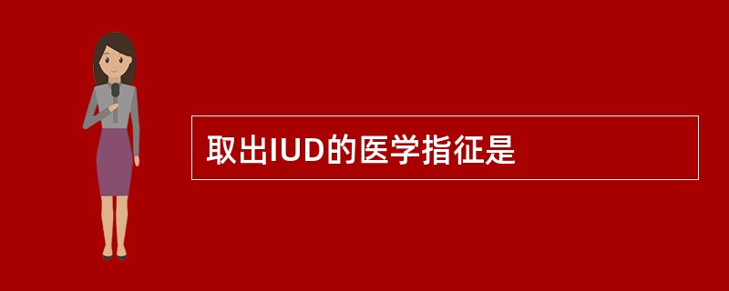 取出IUD的医学指征是