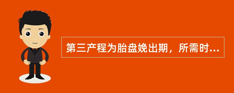 第三产程为胎盘娩出期，所需时间为