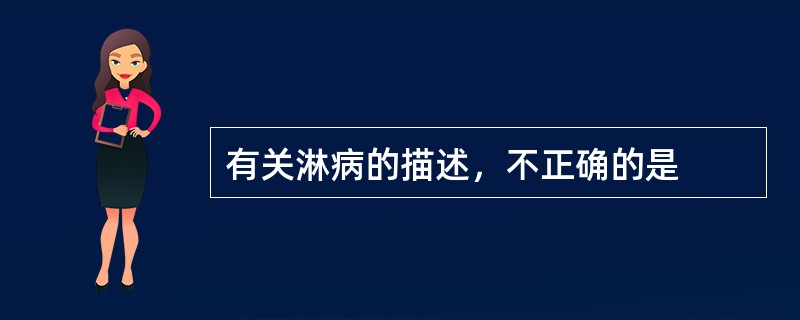 有关淋病的描述，不正确的是