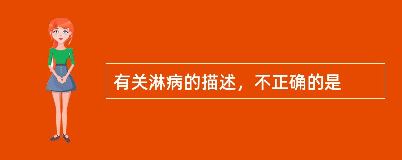 有关淋病的描述，不正确的是