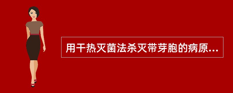 用干热灭菌法杀灭带芽胞的病原体，在160℃的干热下，所需时间为