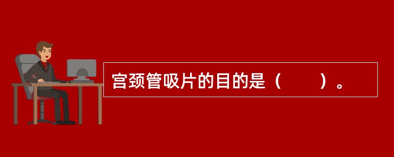 宫颈管吸片的目的是（　　）。