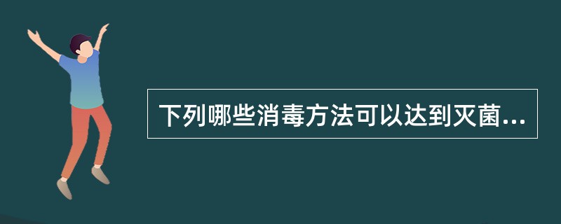 下列哪些消毒方法可以达到灭菌？（　　）