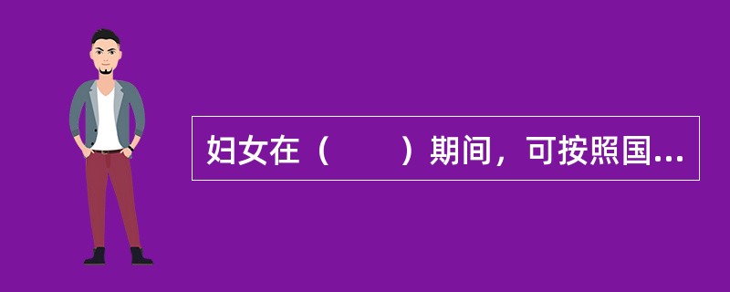 妇女在（　　）期间，可按照国家有关规定享受特殊劳动保护并获得帮助和补偿。