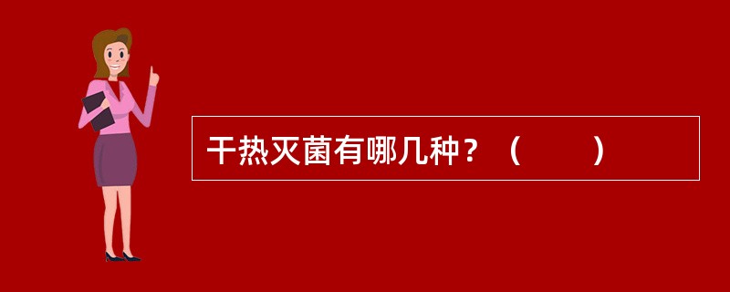 干热灭菌有哪几种？（　　）