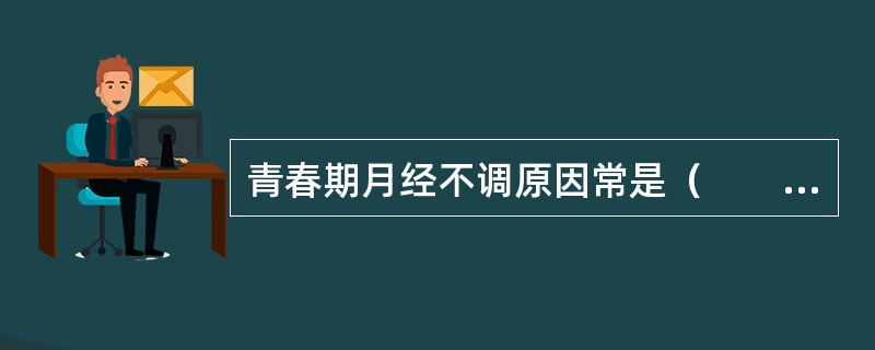 青春期月经不调原因常是（　　）。