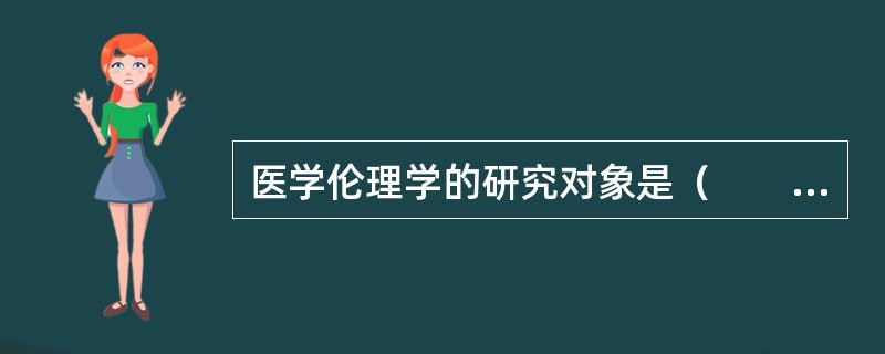 医学伦理学的研究对象是（　　）。