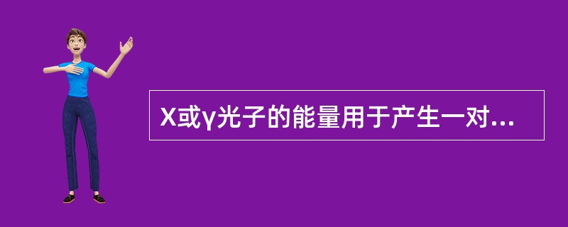 X或γ光子的能量用于产生一对正电子和负电子，这种效应称之为