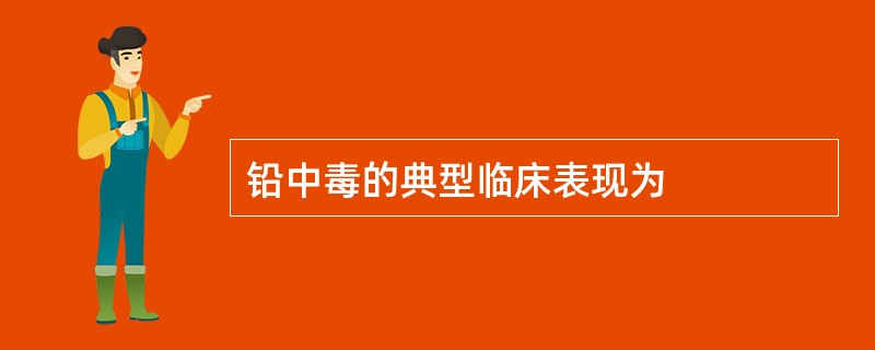 铅中毒的典型临床表现为