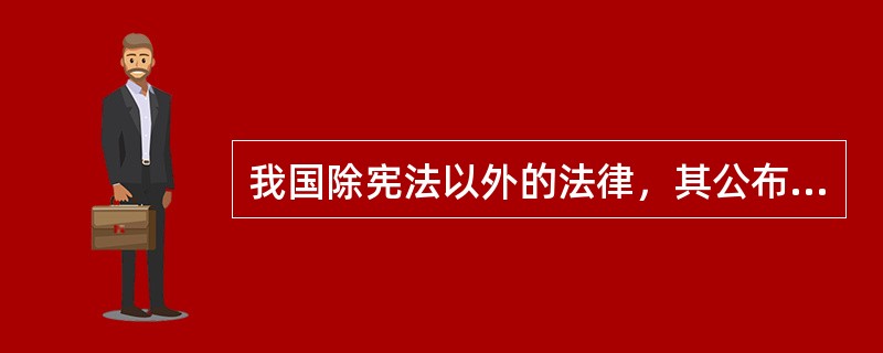 我国除宪法以外的法律，其公布形式是