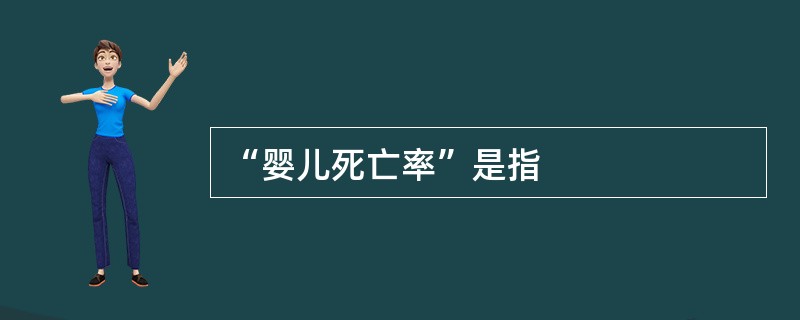 “婴儿死亡率”是指