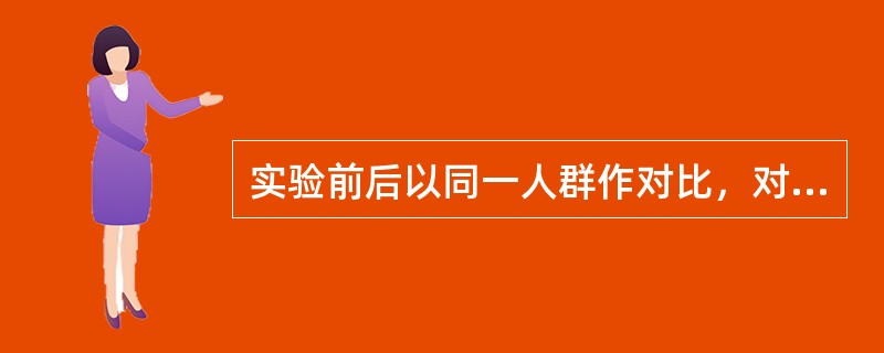 实验前后以同一人群作对比，对干预措施实施前后人群的疾病和健康状况进行对比的是