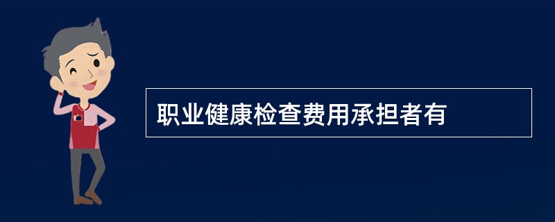 职业健康检查费用承担者有