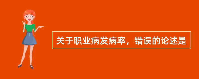 关于职业病发病率，错误的论述是