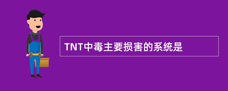 TNT中毒主要损害的系统是