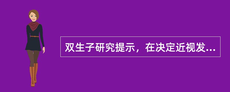 双生子研究提示，在决定近视发生的个体差异中受环境因素影响的比例是（　　）。