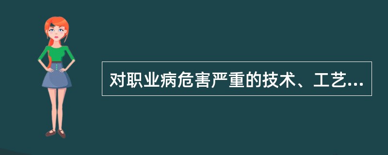 对职业病危害严重的技术、工艺、材料应