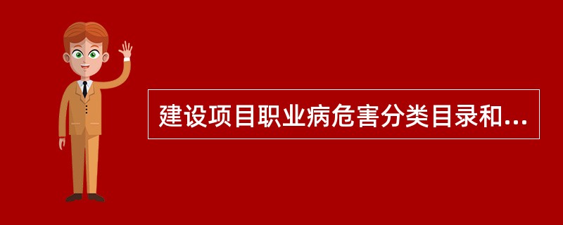 建设项目职业病危害分类目录和分类管理办法由哪个部门制定