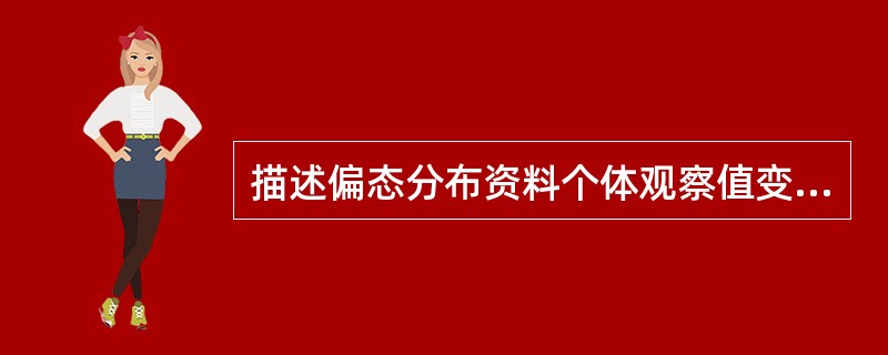 描述偏态分布资料个体观察值变异程度的指标是（　　）。