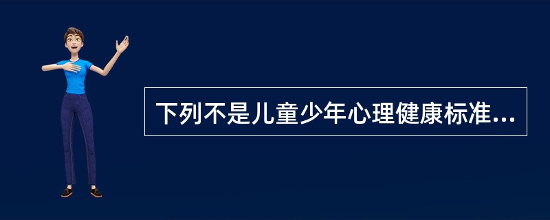 下列不是儿童少年心理健康标准的是（　　）。