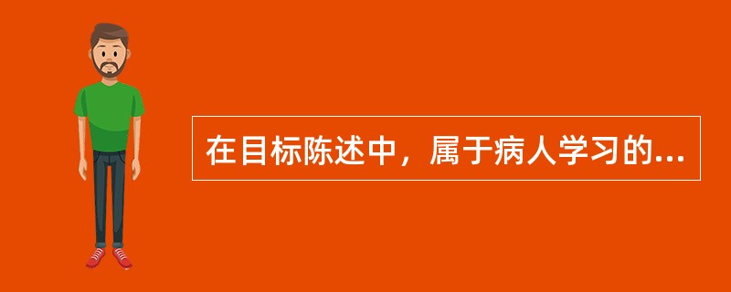 在目标陈述中，属于病人学习的情感目标是