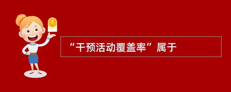 “干预活动覆盖率”属于