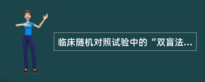 临床随机对照试验中的“双盲法”是指