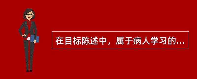 在目标陈述中，属于病人学习的认知目标是