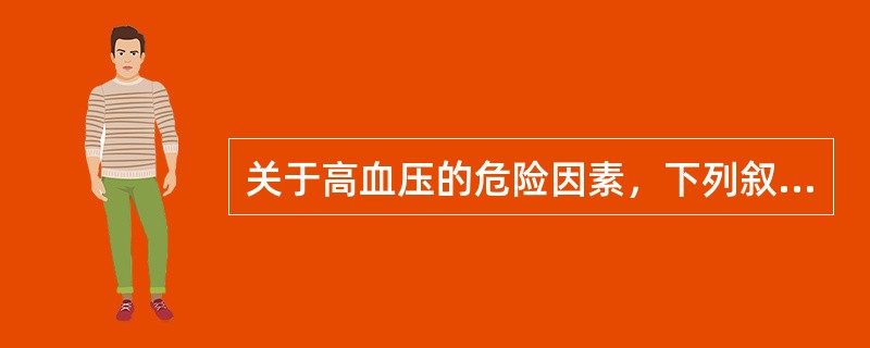 关于高血压的危险因素，下列叙述不正确的是（　　）。