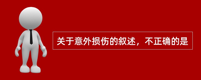 关于意外损伤的叙述，不正确的是