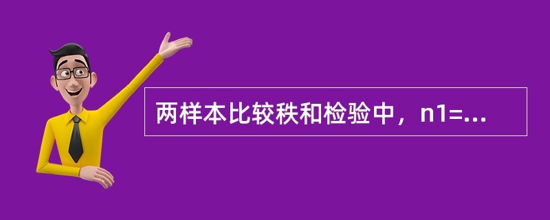 两样本比较秩和检验中，n1=10，n2=12，T1=127，若两样本来自同一总体，则