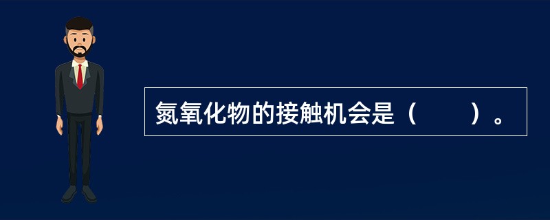 氮氧化物的接触机会是（　　）。