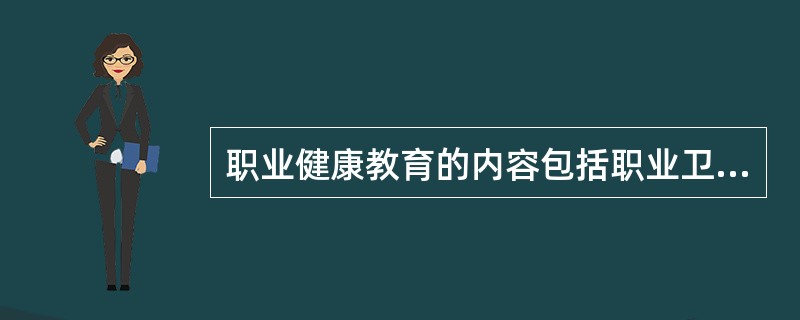 职业健康教育的内容包括职业卫生知识、防护技能、一般卫生知识及（　　）。