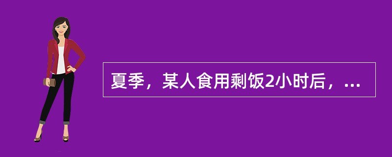 夏季，某人食用剩饭2小时后，出现恶心、剧烈呕吐、同时伴有上腹部剧烈疼痛、水样便、体温36.2℃，该人可能是（　　）。