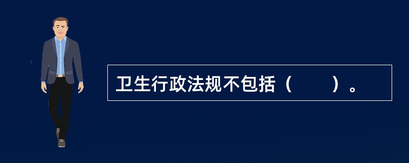 卫生行政法规不包括（　　）。