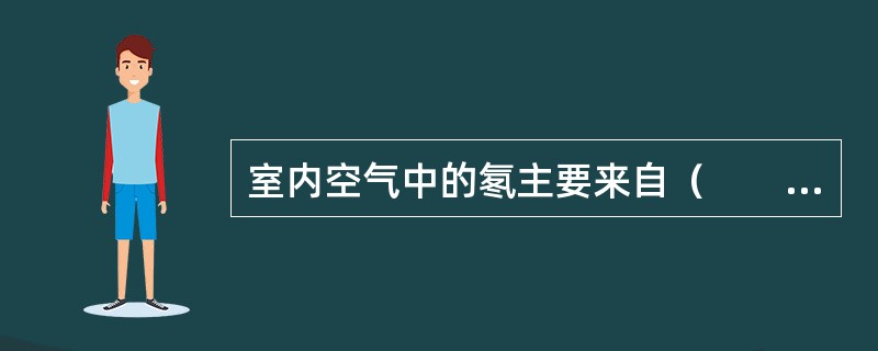 室内空气中的氡主要来自（　　）。