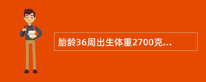 胎龄36周出生体重2700克新生儿是